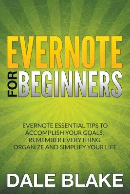 Evernote Para Principiantes: Consejos Esenciales de Evernote para Lograr tus Metas, Recordar Todo, Organizar y Simplificar tu Vida - Evernote For Beginners: Evernote Essential Tips to Accomplish Your Goals, Remember Everything, Organize and Simplify Your Life