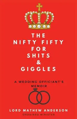 The Nifty Fifty for Shits & Giggles: Memorias de un oficiante de bodas - The Nifty Fifty for Shits & Giggles: A Wedding Officiant's Memoir