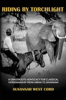 Cabalgando a la luz de las antorchas: Una defensa popular de la equitación clásica de la arena a la sabana - Riding by Torchlight: A Grass Roots Advocacy for Classical Horsemanship from Arena to Savannah