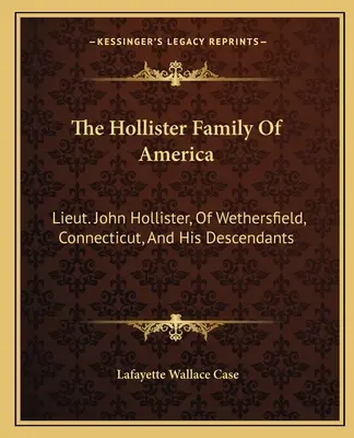La familia Hollister de América: El teniente John Hollister, de Wethersfield, Connecticut, y sus descendientes - The Hollister Family Of America: Lieut. John Hollister, Of Wethersfield, Connecticut, And His Descendants