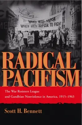 Radical Pacifism: La Liga de Resistentes a la Guerra y la no violencia gandhiana en América, 1915-1963 - Radical Pacifism: The War Resisters League and Gandhian Nonviolence in America, 1915-1963