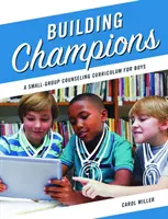 Building Champions - A Small-Group Counseling Curriculum for Boys (Construyendo Campeones - Un Currículo de Orientación para Grupos Pequeños de Chicos) - Building Champions - A Small-Group Counseling Curriculum for Boys