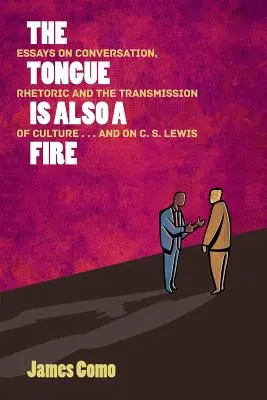 La lengua también es un fuego: ensayos sobre conversación, retórica y transmisión de la cultura . . . y sobre C. S. Lewis - The Tongue is Also a Fire: Essays on Conversation, Rhetoric and the Transmission of Culture . . . and on C. S. Lewis