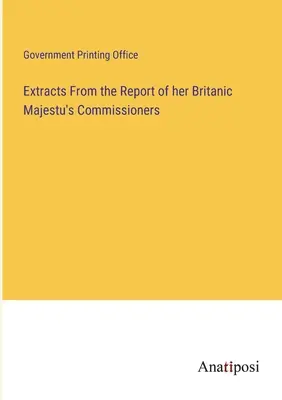 Extractos del Informe de los Comisionados de Su Majestad Británica - Extracts From the Report of her Britanic Majestu's Commissioners