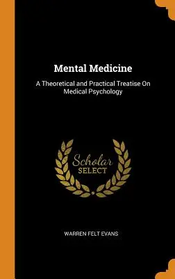 Medicina mental: Tratado teórico y práctico de psicología médica - Mental Medicine: A Theoretical and Practical Treatise On Medical Psychology