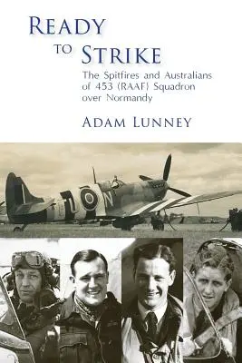 Ready to Strike: Los Spitfires y Australianos del Escuadrón 453 (RAAF) sobre Normandía - Ready to Strike: The Spitfires and Australians of 453 (RAAF) Squadron over Normandy