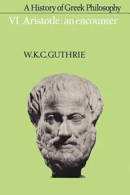 Historia de la filosofía griega: Volumen 6, Aristóteles: Un encuentro - A History of Greek Philosophy: Volume 6, Aristotle: An Encounter