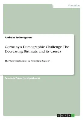 El reto demográfico de Alemania. La disminución de la natalidad y sus causas: La «Schrumpfnation» o «Nación en retroceso»» - Germany's Demographic Challenge. The Decreasing Birthrate and its causes: The Schrumpfnation