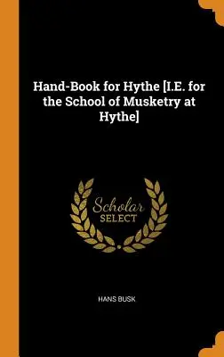 Manual para Hythe [Es decir, para la Escuela de Mosquetería de Hythe]. - Hand-Book for Hythe [I.E. for the School of Musketry at Hythe]