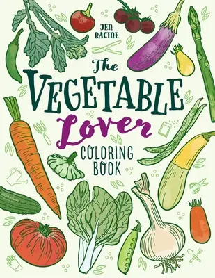 Libro para colorear de los amantes de las verduras: Una colección de variedades favoritas - The Vegetable Lover Coloring Book: A Collection of Favorite Varieties