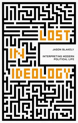 Perdidos en la ideología: Interpretación de la vida política moderna - Lost in Ideology: Interpreting Modern Political Life