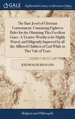 La rara joya del contento cristiano. Contiene Dieciocho Reglas para Obtener Esta Excelente Gracia. Un Tratado Digno de Ser Altamente Apreciado, y - The Rare Jewel of Christian Contentment. Containing Eighteen Rules for the Obtaining This Excellent Grace. A Treatise Worthy to be Highly Prized, and