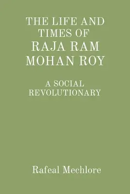 Vida y época de Raja RAM Mohan Roy: un revolucionario social: Un revolucionario social - 'The Life and Times of Raja RAM Mohan Roy' a Social Revolutionary: A Social Revolutionary