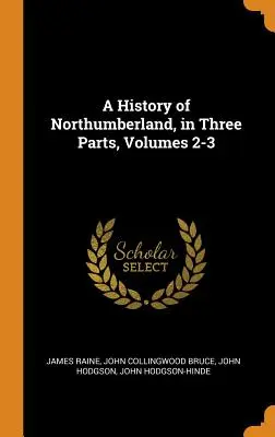 Historia de Northumberland, en tres partes, volúmenes 2-3 - A History of Northumberland, in Three Parts, Volumes 2-3