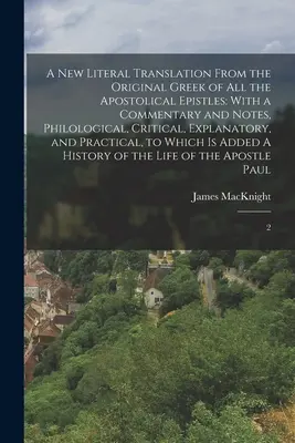 Una nueva traducción literal del griego original de todas las epístolas apostólicas: Con un Comentario y Notas, Filológicas, Críticas, Explicativas, a - A new Literal Translation From the Original Greek of all the Apostolical Epistles: With a Commentary and Notes, Philological, Critical, Explanatory, a