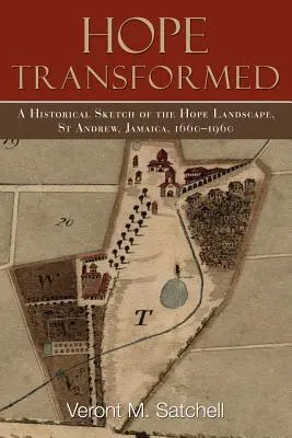 Hope Transformed: Bosquejo histórico del paisaje de Hope, St Andrew, Jamaica, 1660-1960 - Hope Transformed: A Historical Sketch of the Hope Landscape, St Andrew, Jamaica, 1660-1960