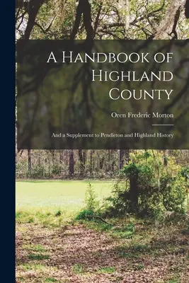 Un Manual del Condado de Highland: Y un Suplemento a la Historia de Pendleton y Highland - A Handbook of Highland County: And a Supplement to Pendleton and Highland History