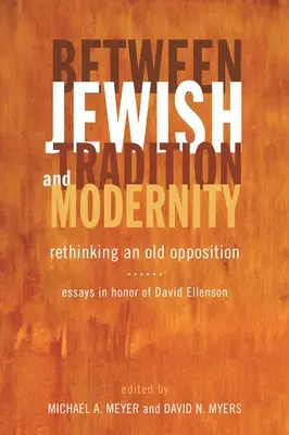 Entre la tradición judía y la modernidad: Replanteamiento de una vieja oposición: Ensayos en honor de David Ellenson - Between Jewish Tradition and Modernity: Rethinking an Old Opposition: Essays in Honor of David Ellenson