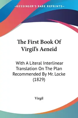 El primer libro de la Eneida de Virgilio: Con una traducción literal interlineal según el plan recomendado por el Sr. Locke (1829) - The First Book Of Virgil's Aeneid: With A Literal Interlinear Translation On The Plan Recommended By Mr. Locke (1829)