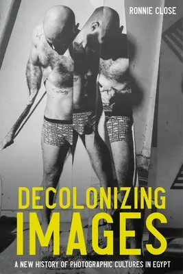 Imágenes descolonizadoras: Una nueva historia de las culturas fotográficas en Egipto - Decolonizing Images: A New History of Photographic Cultures in Egypt