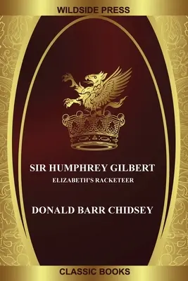 Sir Humphrey Gilbert: El chantajista de Isabel - Sir Humphrey Gilbert: Elizabeth's Racketeer