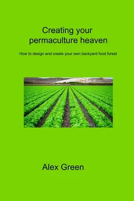 Creando tu paraíso de permacultura: Cómo diseñar y crear tu propio bosque de alimentos en el patio trasero - Creating your permaculture heaven: How to design and create your own backyard food forest