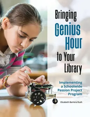 La hora de los genios en la biblioteca: Implantación de un programa escolar de proyectos pasionales - Bringing Genius Hour to Your Library: Implementing a Schoolwide Passion Project Program