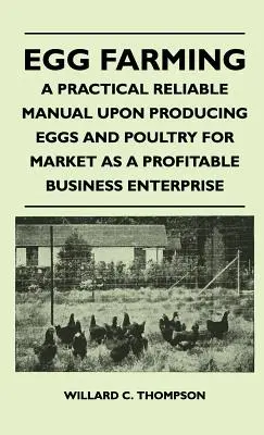 Egg Farming - A Practical Reliable Manual Upon Producing Eggs And Poultry For Market As A Profitable Business Enterprise (Huevería - Manual práctico y fiable sobre la producción de huevos y aves de corral para el mercado como empresa rentable) - Egg Farming - A Practical Reliable Manual Upon Producing Eggs And Poultry For Market As A Profitable Business Enterprise