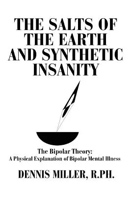 Las sales de la Tierra y la locura sintética: La teoría bipolar: Una explicación física de la enfermedad mental bipolar - The Salts of the Earth and Synthetic Insanity: The Bipolar Theory: A Physical Explanation of Bipolar Mental Illness