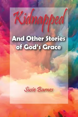 Secuestrado: Y otras historias de la gracia de Dios - Kidnapped: And Other Stories of God's Grace