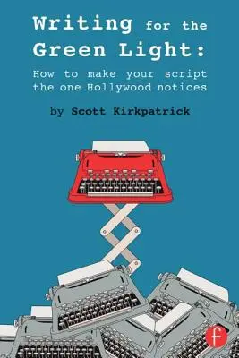 Escribir para obtener luz verde: cómo hacer que Hollywood se fije en su guión - Writing for the Green Light: How to Make Your Script the One Hollywood Notices