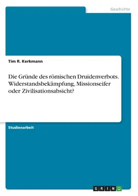 Die Grnde des rmischen Druidenverbots. Widerstandsbekmpfung, Missionseifer oder Zivilisationsabsicht?