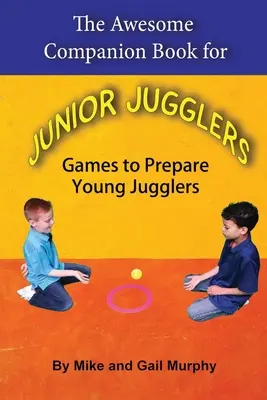 El impresionante libro de acompañamiento para malabaristas junior: Juegos para preparar a los jóvenes malabaristas - The Awesome Companion Book for Junior Jugglers: Games to Prepare Young Jugglers