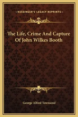 Vida, crimen y captura de John Wilkes Booth - The Life, Crime And Capture Of John Wilkes Booth