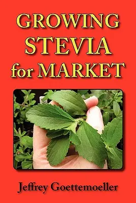 Cultivando Stevia para el Mercado: Cultivo en Granja, Jardín y Vivero de la Hierba Dulce Stevia Rebaudiana - Growing Stevia for Market: Farm, Garden, and Nursery Cultivation of the Sweet Herb, Stevia Rebaudiana