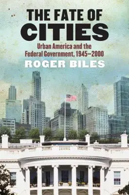 El destino de las ciudades: La América urbana y el gobierno federal, 1945-2000 - The Fate of Cities: Urban America and the Federal Government, 1945-2000