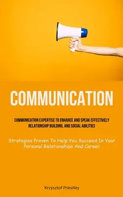 Comunicación: Experiencia En Comunicación Para Mejorar Y Hablar Con Eficacia, Establecer Relaciones Y Habilidades Sociales (Estrategias Prov - Communication: Communication Expertise To Enhance And Speak Effectively, Relationship Building, And Social Abilities (Strategies Prov