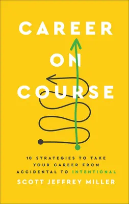 Carrera en marcha: 10 estrategias para que su carrera pase de accidental a intencionada - Career on Course: 10 Strategies to Take Your Career from Accidental to Intentional