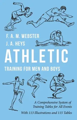 Entrenamiento Atlético para Hombres y Niños - Un Sistema Completo de Tablas de Entrenamiento para Todos los Eventos: Con 113 Ilustraciones y 115 Tablas - Athletic Training for Men and Boys - A Comprehensive System of Training Tables for All Events: With 113 Illustrations and 115 Tables