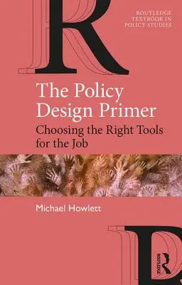The Policy Design Primer: Choosing the Right Tools for the Job (Manual de diseño de políticas: cómo elegir las herramientas adecuadas para cada tarea) - The Policy Design Primer: Choosing the Right Tools for the Job