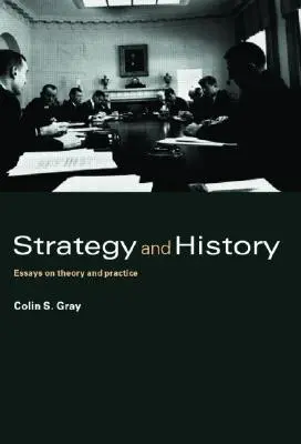 Estrategia e Historia: Ensayos sobre teoría y práctica - Strategy and History: Essays on Theory and Practice