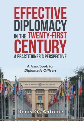 La diplomacia eficaz en el siglo XXI: una perspectiva práctica: Manual para funcionarios diplomáticos - Effective Diplomacy in the Twenty-First Century a Practitioner's Perspective: A Handbook for Diplomatic Officers