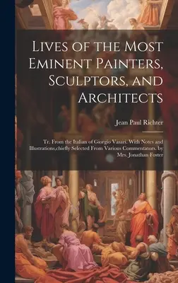 Vidas de los más eminentes pintores, escultores y arquitectos: Tr. Del italiano de Giorgio Vasari. Con notas e ilustraciones, principalmente seleccionadas - Lives of the Most Eminent Painters, Sculptors, and Architects: Tr. From the Italian of Giorgio Vasari. With Notes and Illustrations, chiefly Selected