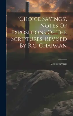 'choice Sayings', Notas De Exposiciones De Las Escrituras, Revisadas Por R.c. Chapman - 'choice Sayings', Notes Of Expositions Of The Scriptures, Revised By R.c. Chapman