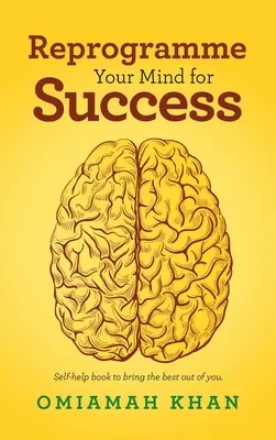Reprograme su mente para el éxito: Libro de autoayuda para sacar lo mejor de ti. - Reprogramme Your Mind for Success: Self-Help Book to Bring the Best out of You.