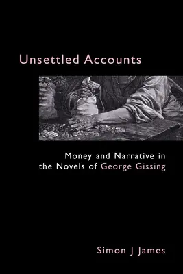 Cuentas pendientes: Dinero y narrativa en las novelas de George Gissing - Unsettled Accounts: Money and Narrative in the Novels of George Gissing