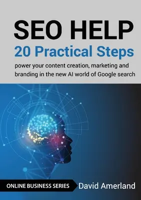 Ayuda SEO: 20 pasos prácticos para potenciar la creación de contenidos, el marketing y la imagen de marca en el nuevo mundo de la IA de la búsqueda de Google - SEO Help: 20 Practical Steps to Power your Content Creation, Marketing and Branding in the new AI World of Google Search