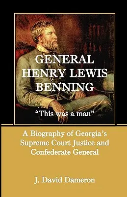 General Henry Lewis Benning: This Was a Man, biografía del juez del Tribunal Supremo de Georgia y general confederado - General Henry Lewis Benning: This Was a Man, a Biography of Georgia's Supreme Court Justice and Confederate General