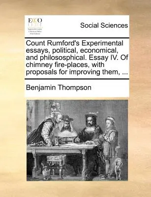 Ensayos Experimentales, Políticos, Económicos y Filosóficos del Conde Rumford. Ensayo IV. de Chimeneas, con Propuestas para Mejorarlas, . - Count Rumford's Experimental Essays, Political, Economical, and Philososphical. Essay IV. of Chimney Fire-Places, with Proposals for Improving Them, .