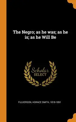 El negro; como era; como es; como será - The Negro; as he was; as he is; as he Will Be